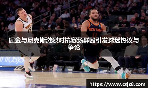 掘金与尼克斯激烈对抗赛场群殴引发球迷热议与争论